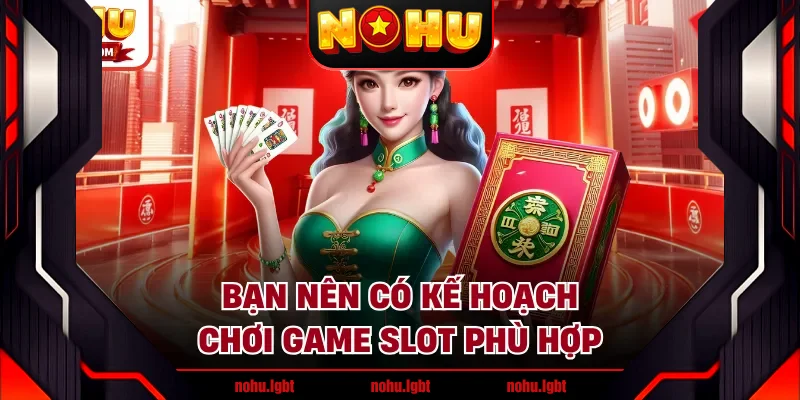 Bạn nên có kế hoạch chơi game slot phù hợp Bạn nên có kế hoạch chơi game slot phù hợp