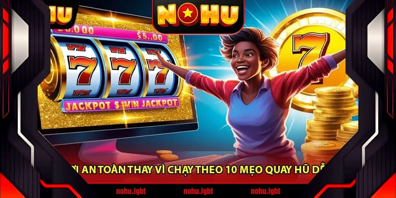 Cách chơi an toàn thay vì chạy theo 10 mẹo quay hũ dễ nổ nhất Cách chơi an toàn thay vì chạy theo 10 mẹo quay hũ dễ nổ nhất