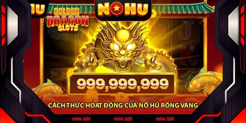Cách thức hoạt động của Nổ hũ rồng vàng Cách thức hoạt động của Nổ hũ rồng vàng
