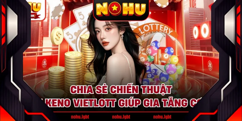 Chia sẻ chiến thuật chơi Keno Vietlott giúp gia tăng cơ hội Chia sẻ chiến thuật chơi Keno Vietlott giúp gia tăng cơ hội