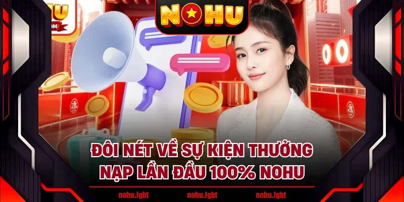 Đôi nét về sự kiện thưởng nạp lần đầu 100% NOHU Đôi nét về sự kiện thưởng nạp lần đầu 100% NOHU
