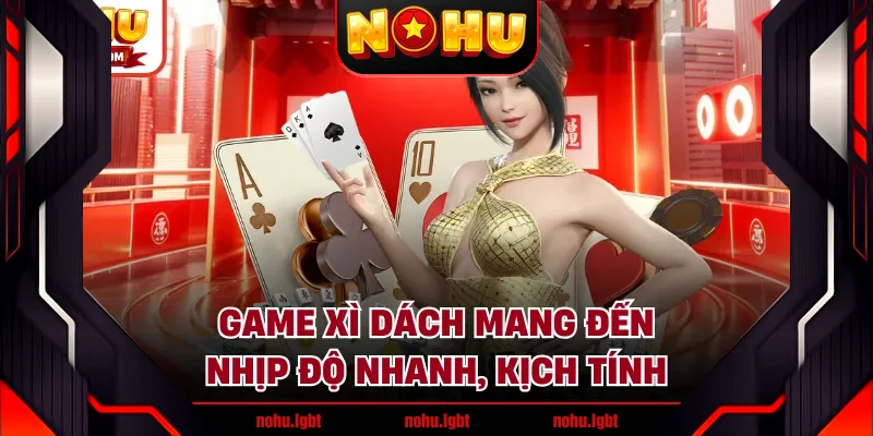 Game xì dách mang đến nhịp độ nhanh, kịch tính Game xì dách mang đến nhịp độ nhanh, kịch tính