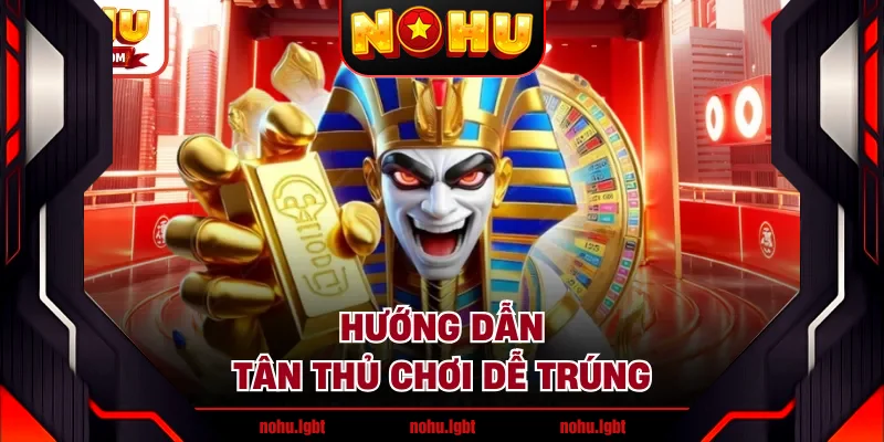 Hướng dẫn tân thủ chơi dễ trúng Hướng dẫn tân thủ chơi dễ trúng