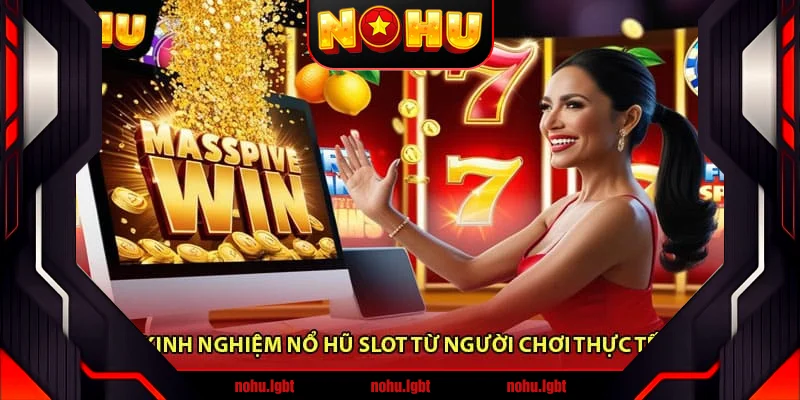 Kinh Nghiệm Nổ Hũ Slot Từ Người Chơi Thực Tế Kinh Nghiệm Nổ Hũ Slot Từ Người Chơi Thực Tế