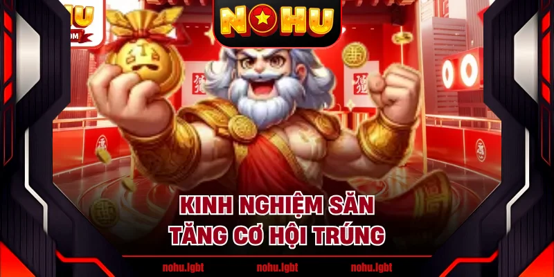 Kinh nghiệm săn tăng cơ hội trúng Kinh nghiệm săn tăng cơ hội trúng