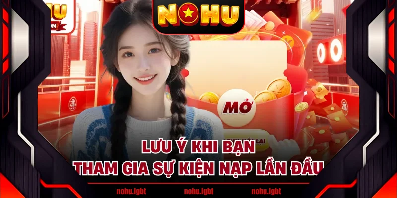Lưu ý khi bạn tham gia sự kiện nạp lần đầu Lưu ý khi bạn tham gia sự kiện nạp lần đầu