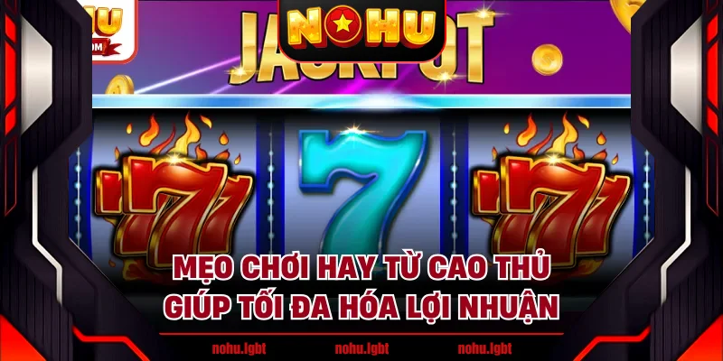 Mẹo chơi hay từ cao thủ giúp tối đa hóa lợi nhuận Mẹo chơi hay từ cao thủ giúp tối đa hóa lợi nhuận