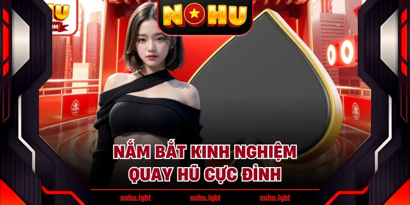 Nắm bắt kinh nghiệm quay hũ cực đỉnh Nắm bắt kinh nghiệm quay hũ cực đỉnh