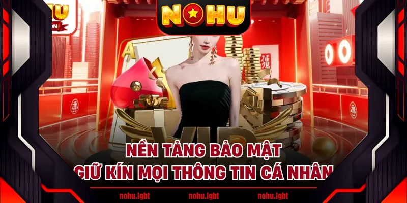Nền tảng bảo mật, giữ kín mọi thông tin cá nhân Nền tảng bảo mật, giữ kín mọi thông tin cá nhân