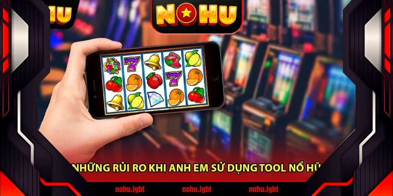 Những rủi ro khi anh em sử dụng tool nổ hũ Những rủi ro khi anh em sử dụng tool nổ hũ