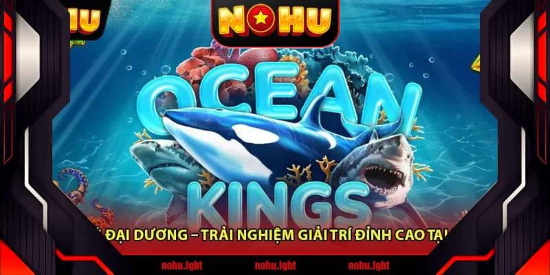 Nổ Hũ Đại Dương – Trải Nghiệm Giải Trí Đỉnh Cao Tại Nohu