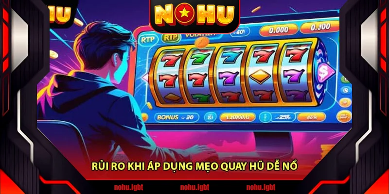 Rủi ro khi áp dụng mẹo quay hũ dễ nổ Rủi ro khi áp dụng mẹo quay hũ dễ nổ