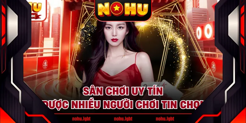 Sân chơi uy tín được nhiều người chơi tin chọn Sân chơi uy tín được nhiều người chơi tin chọn