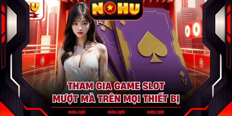 Tham gia game slot mượt mà trên mọi thiết bị Tham gia game slot mượt mà trên mọi thiết bị