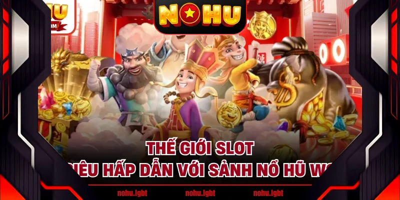 Thế giới slot siêu hấp dẫn với sảnh nổ hũ WG Thế giới slot siêu hấp dẫn với sảnh nổ hũ WG