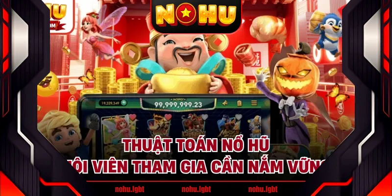 Thuật Toán Nổ Hũ - Hội Viên Tham Gia Cần Nắm Vững
