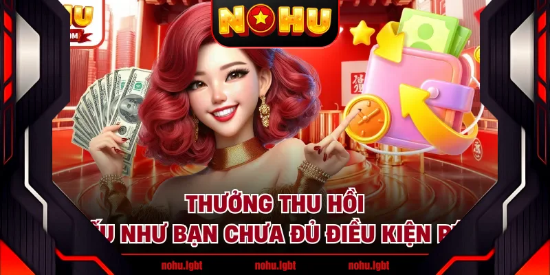 Thưởng thu hồi nếu như bạn chưa đủ điều kiện rút Thưởng thu hồi nếu như bạn chưa đủ điều kiện rút