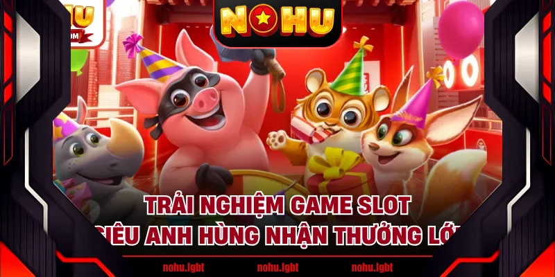 Trải nghiệm game slot siêu anh hùng nhận thưởng lớn Trải nghiệm game slot siêu anh hùng nhận thưởng lớn